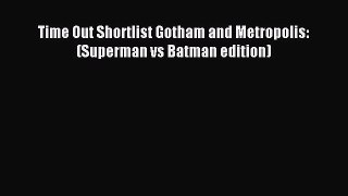 [Download] Time Out Shortlist Gotham and Metropolis: (Superman vs Batman edition) Free Books