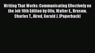 Read Writing That Works: Communicating Effectively on the Job 10th Edition by Oliu Walter E.