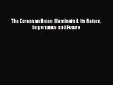 Download The European Union Illuminated: Its Nature Importance and Future PDF Free