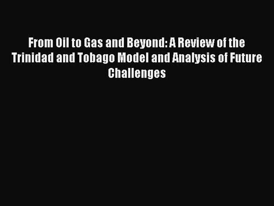 Read From Oil to Gas and Beyond: A Review of the Trinidad and Tobago Model and Analysis of