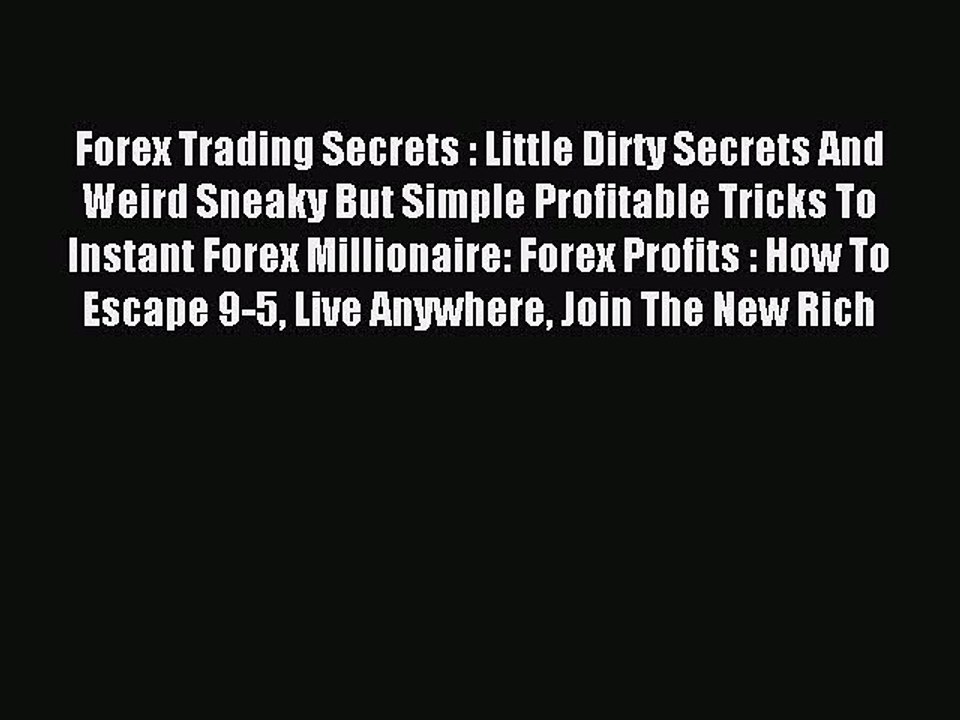 Read Forex Trading Secrets : Little Dirty Secrets And Weird Sneaky But Simple Profitable Tricks