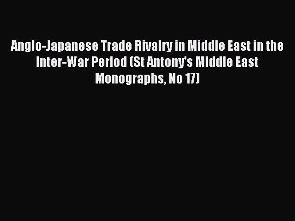Read Anglo-Japanese Trade Rivalry in Middle East in the Inter-War Period (St Antony's Middle