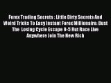 Read Forex Trading Secrets : Little Dirty Secrets And Weird Tricks To Easy Instant Forex Millionaire: