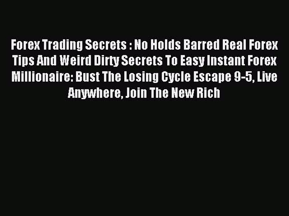 Read Forex Trading Secrets : No Holds Barred Real Forex Tips And Weird Dirty Secrets To Easy
