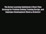 Read The Action Learning Guidebook: A Real-Time Strategy for Problem Solving Training Design