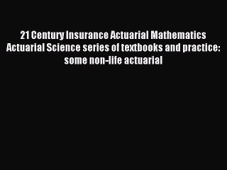 Read 21 Century Insurance Actuarial Mathematics Actuarial Science series of textbooks and practice: