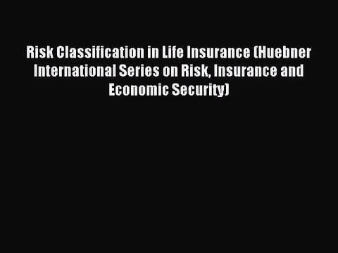 Read Risk Classification in Life Insurance (Huebner International Series on Risk Insurance