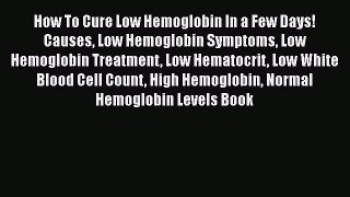 [PDF] How To Cure Low Hemoglobin In a Few Days! Causes Low Hemoglobin Symptoms Low Hemoglobin