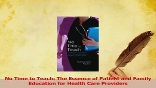 Read  No Time to Teach The Essence of Patient and Family Education for Health Care Providers Ebook Free