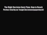 Read The Right Decision Every Time: How to Reach Perfect Clarity on Tough Decisions(paperback)