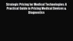 Read Strategic Pricing for Medical Technologies: A Practical Guide to Pricing Medical Devices