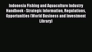 Read Indonesia Fishing and Aquaculture Industry Handbook - Strategic Information Regulations