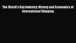 Read The World's Key Industry: History and Economics of International Shipping Ebook Free