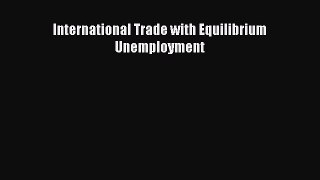 Download International Trade with Equilibrium Unemployment Ebook Free