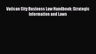 Read Vatican City Business Law Handbook: Strategic Information and Laws Ebook Online