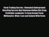 Read Forex Trading Secrets : Revealed Underground Shocking Secrets And Unknown Hidden But Crazy