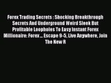 Read Forex Trading Secrets : Shocking Breakthrough Secrets And Underground Weird Sleek But