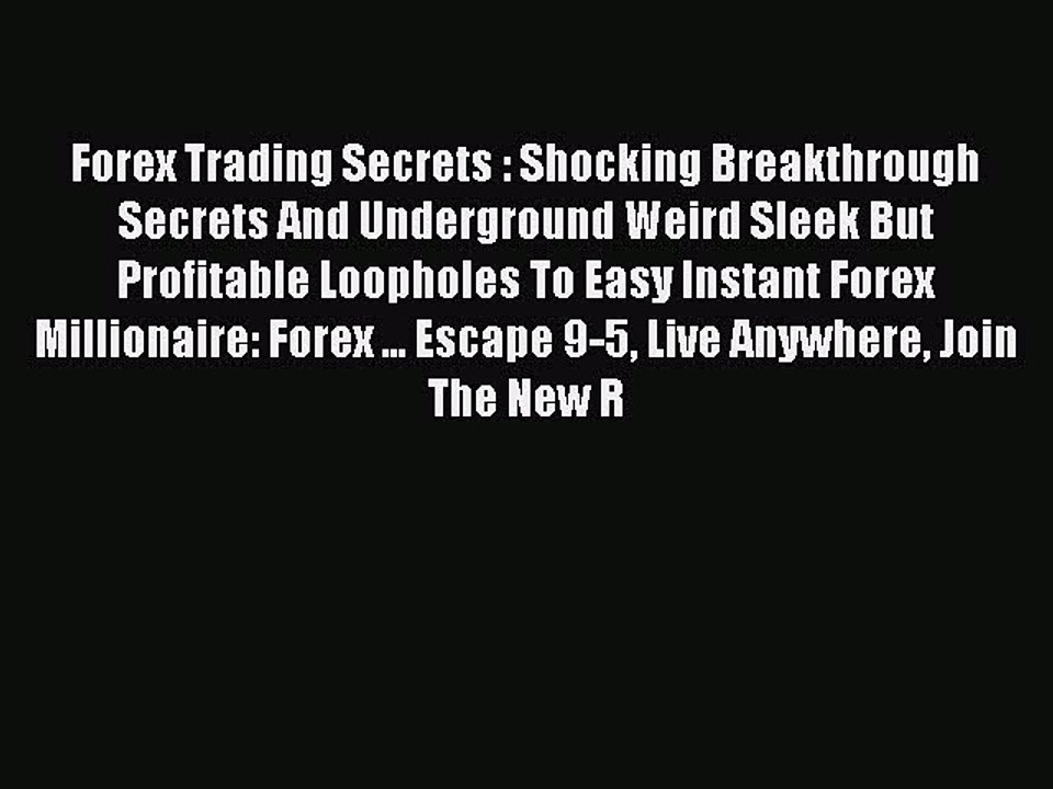 Read Forex Trading Secrets : Shocking Breakthrough Secrets And Underground Weird Sleek But