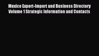 Read Mexico Export-Import and Business Directory Volume 1 Strategic Information and Contacts