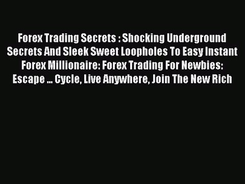 Read Forex Trading Secrets : Shocking Underground Secrets And Sleek Sweet Loopholes To Easy