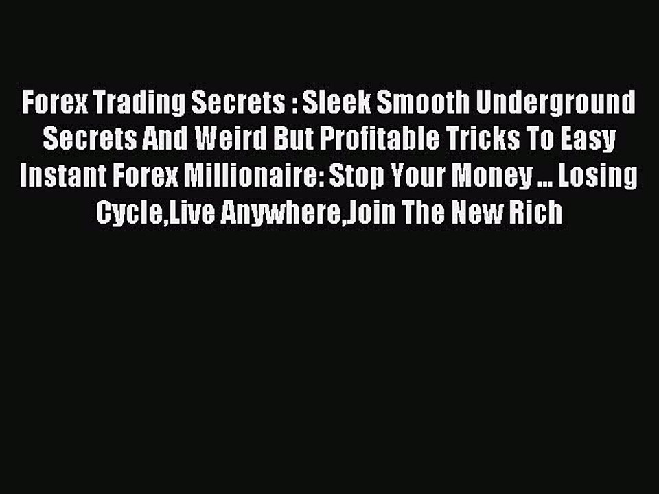 Read Forex Trading Secrets : Sleek Smooth Underground Secrets And Weird But Profitable Tricks