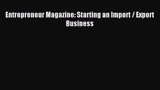 Read Entrepreneur Magazine: Starting an Import / Export Business Ebook Free