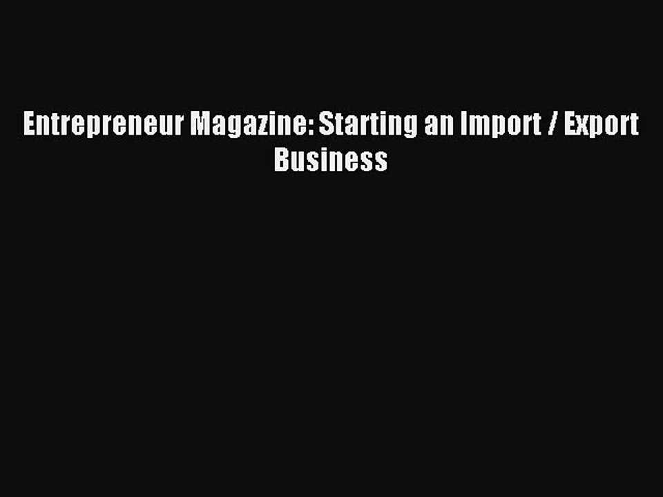 Read Entrepreneur Magazine: Starting an Import / Export Business Ebook Free