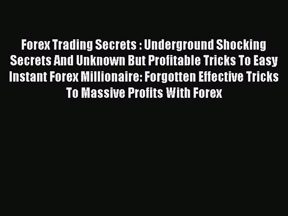 Read Forex Trading Secrets : Underground Shocking Secrets And Unknown But Profitable Tricks
