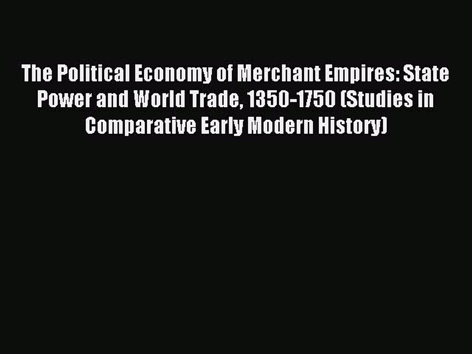 Read The Political Economy of Merchant Empires: State Power and World Trade 1350-1750 (Studies