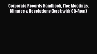 Read Corporate Records Handbook The: Meetings Minutes & Resolutions (book with CD-Rom) Ebook
