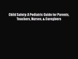 Download Child Safety: A Pediatric Guide for Parents Teachers Nurses & Caregivers  Read Online