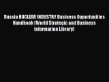 Read Russia NUCLEAR INDUSTRY Business Opportunities Handbook (World Strategic and Business