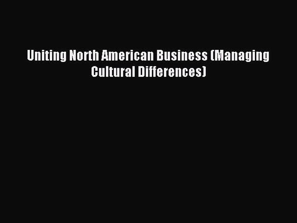 Read Uniting North American Business (Managing Cultural Differences) Ebook Free