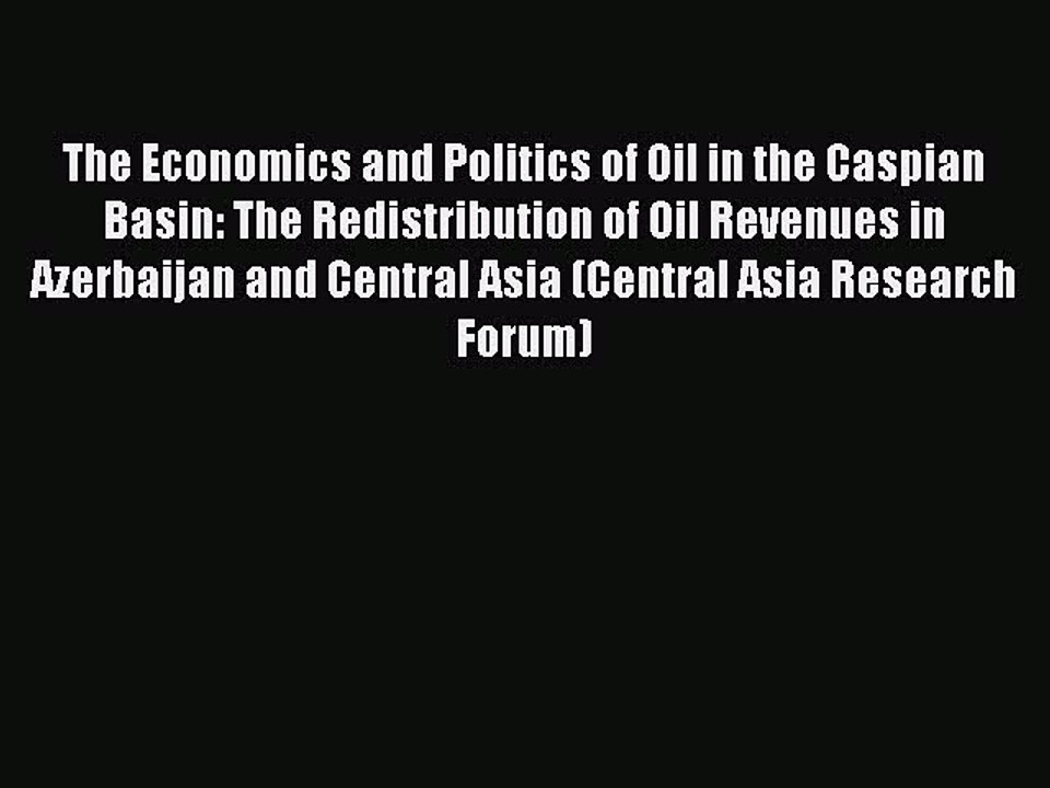 Read The Economics and Politics of Oil in the Caspian Basin: The Redistribution of Oil Revenues