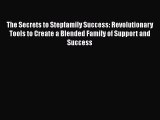 Download The Secrets to Stepfamily Success: Revolutionary Tools to Create a Blended Family