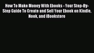 Read How To Make Money With Ebooks - Your Step-By-Step Guide To Create and Sell Your Ebook