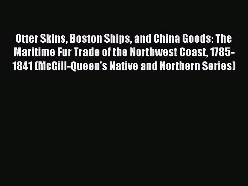 Read Otter Skins Boston Ships and China Goods: The Maritime Fur Trade of the Northwest Coast