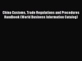 Read China Customs Trade Regulations and Procedures Handbook (World Business Information Catalog)
