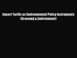 Read Import Tariffs as Environmental Policy Instruments (Economy & Environment) Ebook Free
