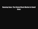 Read Running Guns: The Global Black Market in Small Arms Ebook Free