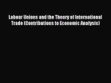 Read Labour Unions and the Theory of International Trade (Contributions to Economic Analysis)