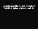 Read Labour Unions and the Theory of International Trade (Contributions to Economic Analysis)