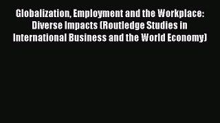 Read Globalization Employment and the Workplace: Diverse Impacts (Routledge Studies in International