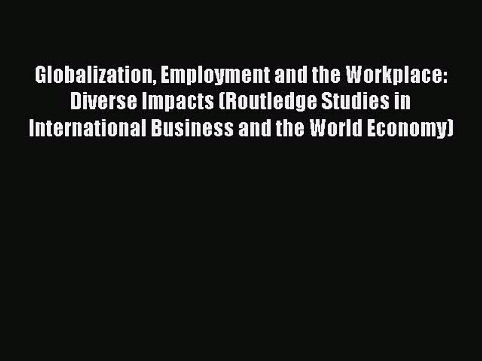 Read Globalization Employment and the Workplace: Diverse Impacts (Routledge Studies in International