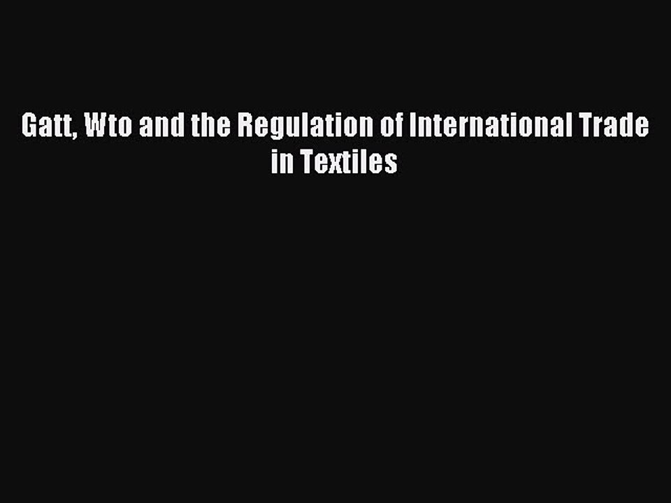 Read Gatt Wto and the Regulation of International Trade in Textiles Ebook Free