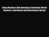 Read Doing Business And Investing in Suriname (World Business Investment and Government Library)
