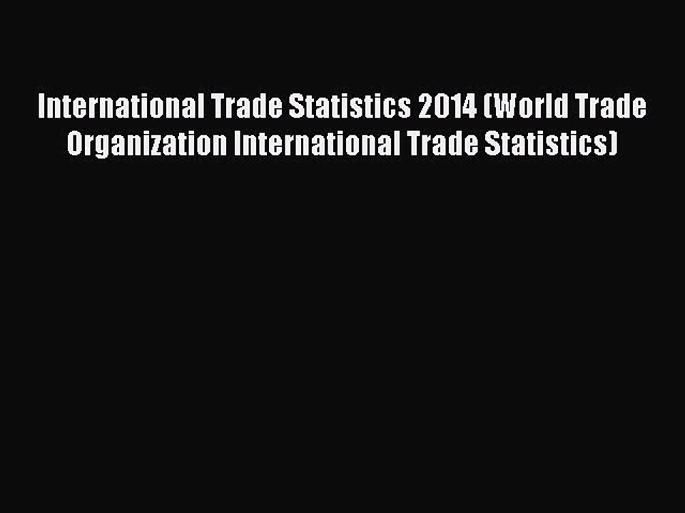 Read International Trade Statistics 2014 (World Trade Organization International Trade Statistics)
