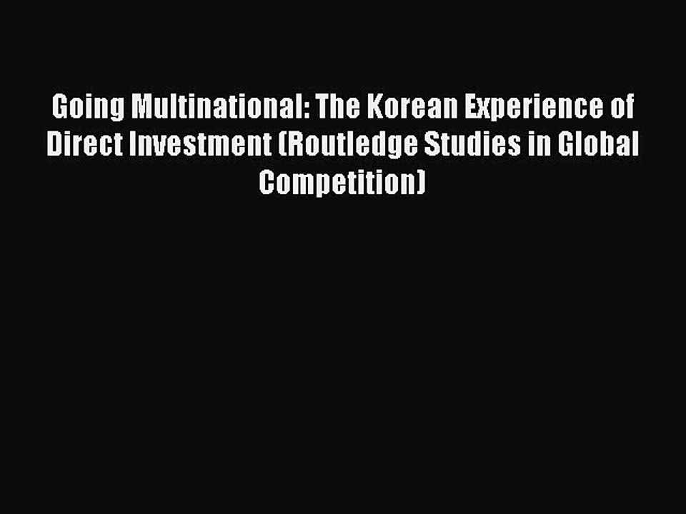 Read Going Multinational: The Korean Experience of Direct Investment (Routledge Studies in