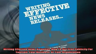 READ book  Writing Effective News Releases How To Get Free Publicity For Yourself Your Business Or Online Free
