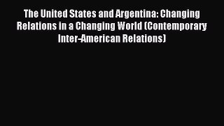 Read The United States and Argentina: Changing Relations in a Changing World (Contemporary